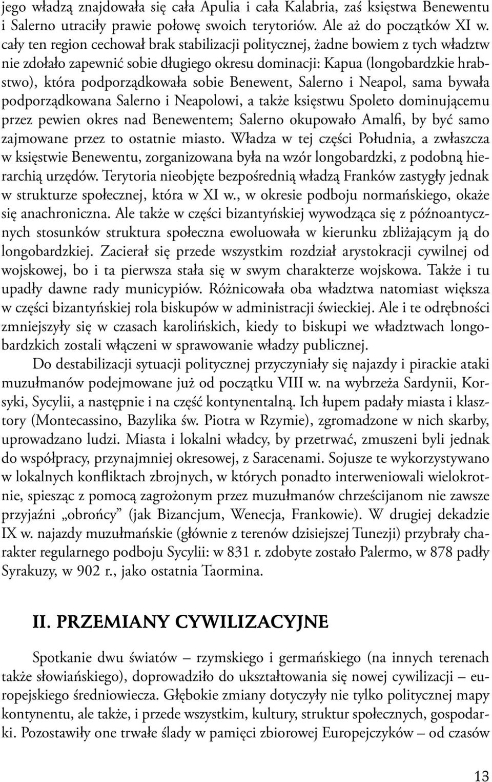 Benewent, Salerno i Neapol, sama bywała podporządkowana Salerno i Neapolowi, a także księstwu Spoleto dominującemu przez pewien okres nad Benewentem; Salerno okupowało Amalfi, by być samo zajmowane