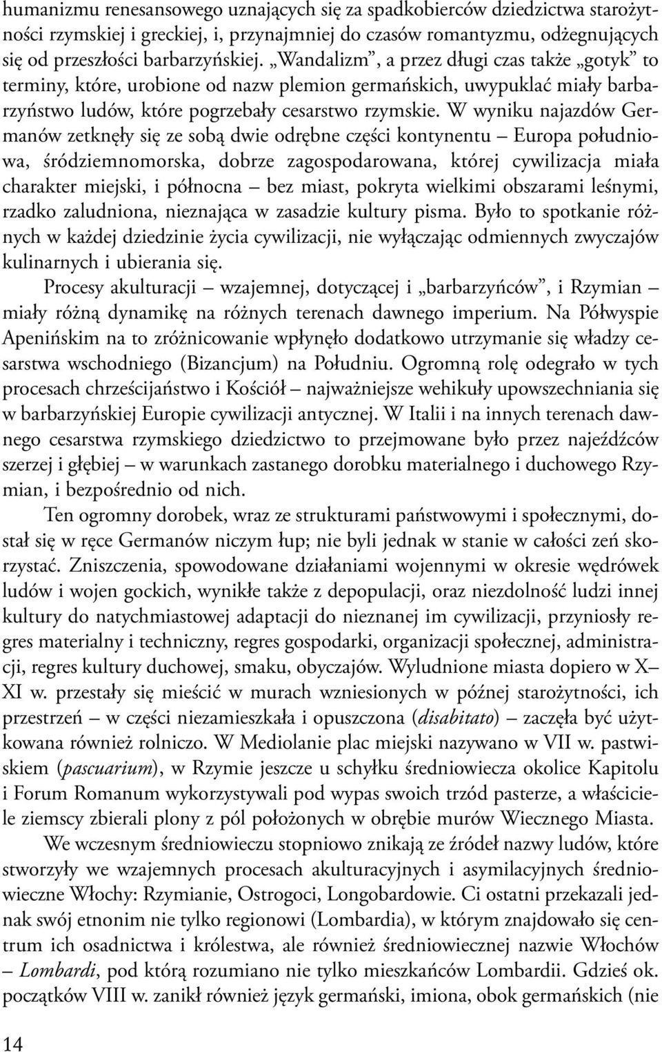 W wyniku najazdów Germanów zetknęły się ze sobą dwie odrębne części kontynentu Europa południowa, śródziemnomorska, dobrze zagospodarowana, której cywilizacja miała charakter miejski, i północna bez