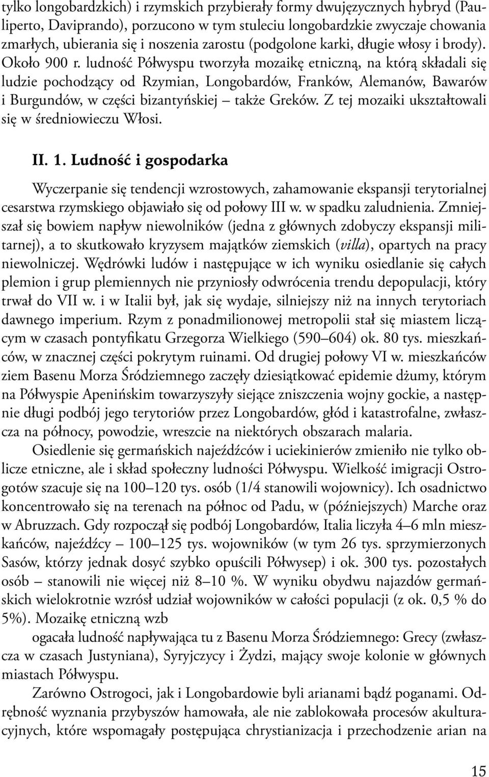 ludność Półwyspu tworzyła mozaikę etniczną, na którą składali się ludzie pochodzący od Rzymian, Longobardów, Franków, Alemanów, Bawarów i Burgundów, w części bizantyńskiej także Greków.