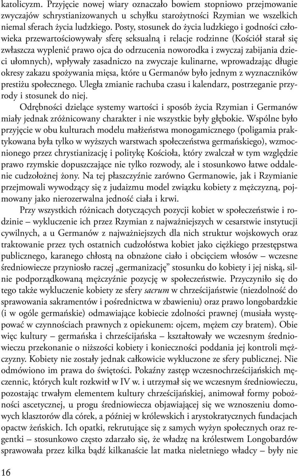 zabijania dzieci ułomnych), wpływały zasadniczo na zwyczaje kulinarne, wprowadzając długie okresy zakazu spożywania mięsa, które u Germanów było jednym z wyznaczników prestiżu społecznego.