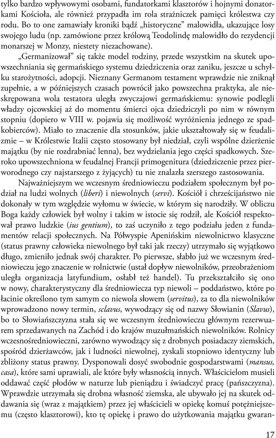 Germanizował się także model rodziny, przede wszystkim na skutek upowszechniania się germańskiego systemu dziedziczenia oraz zaniku, jeszcze u schyłku starożytności, adopcji.