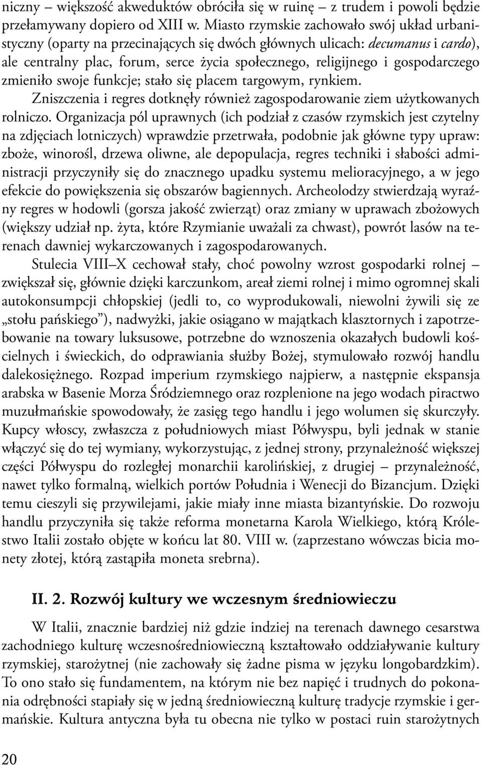 gospodarczego zmieniło swoje funkcje; stało się placem targowym, rynkiem. Zniszczenia i regres dotknęły również zagospodarowanie ziem użytkowanych rolniczo.