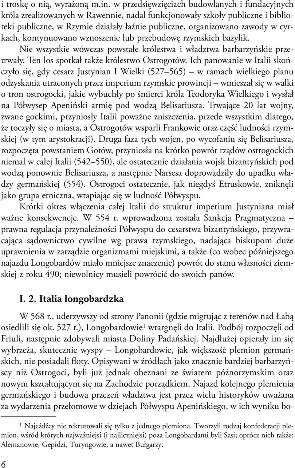 cyrkach, kontynuowano wznoszenie lub przebudowę rzymskich bazylik. Nie wszystkie wówczas powstałe królestwa i władztwa barbarzyńskie przetrwały. Ten los spotkał także królestwo Ostrogotów.