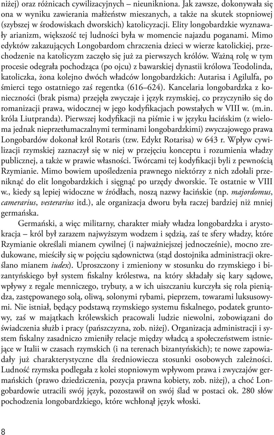 Elity longobardzkie wyznawały arianizm, większość tej ludności była w momencie najazdu poganami.