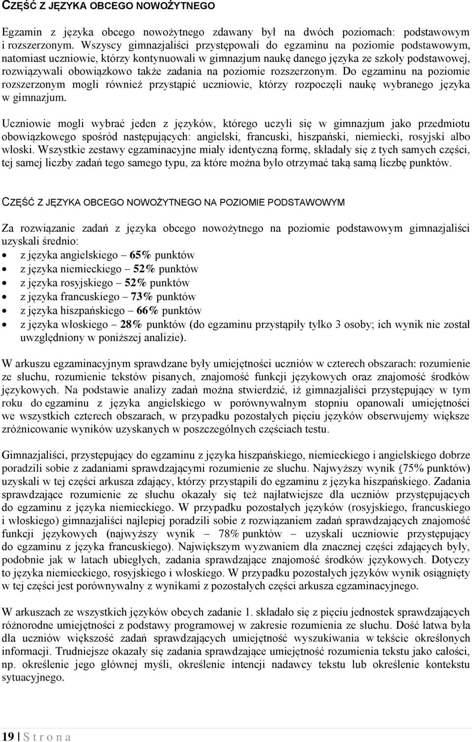 zadania na poziomie rozszerzonym. Do egzaminu na poziomie rozszerzonym mogli również przystąpić uczniowie, którzy rozpoczęli naukę wybranego języka w gimnazjum.