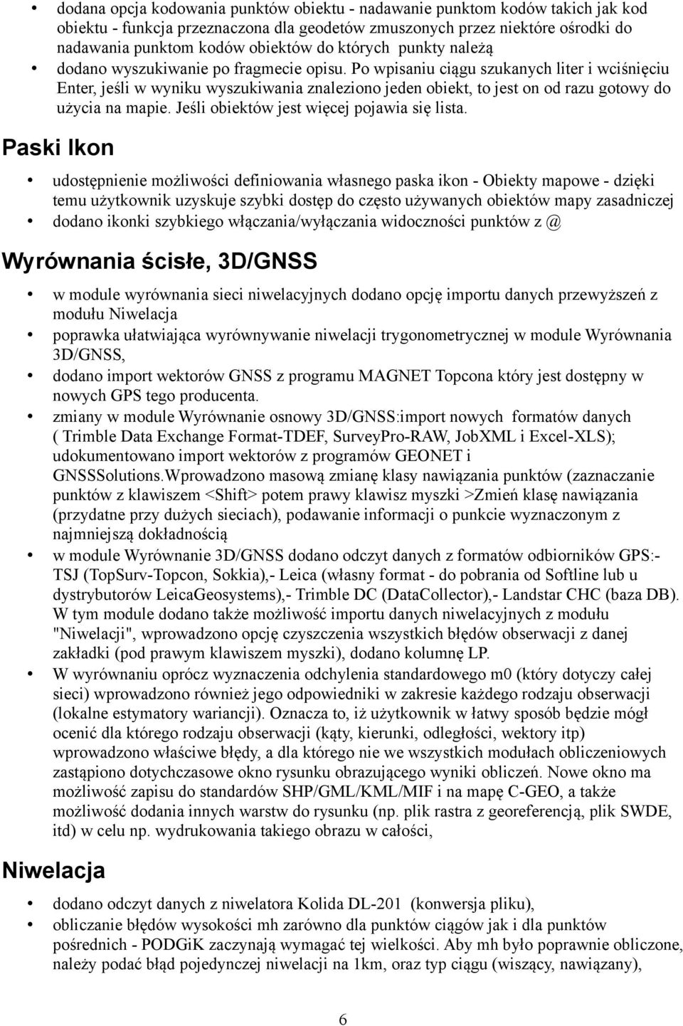 Po wpisaniu ciągu szukanych liter i wciśnięciu Enter, jeśli w wyniku wyszukiwania znaleziono jeden obiekt, to jest on od razu gotowy do użycia na mapie. Jeśli obiektów jest więcej pojawia się lista.