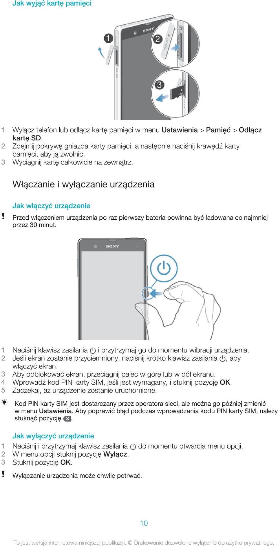 Włączanie i wyłączanie urządzenia Jak włączyć urządzenie Przed włączeniem urządzenia po raz pierwszy bateria powinna być ładowana co najmniej przez 30 minut.