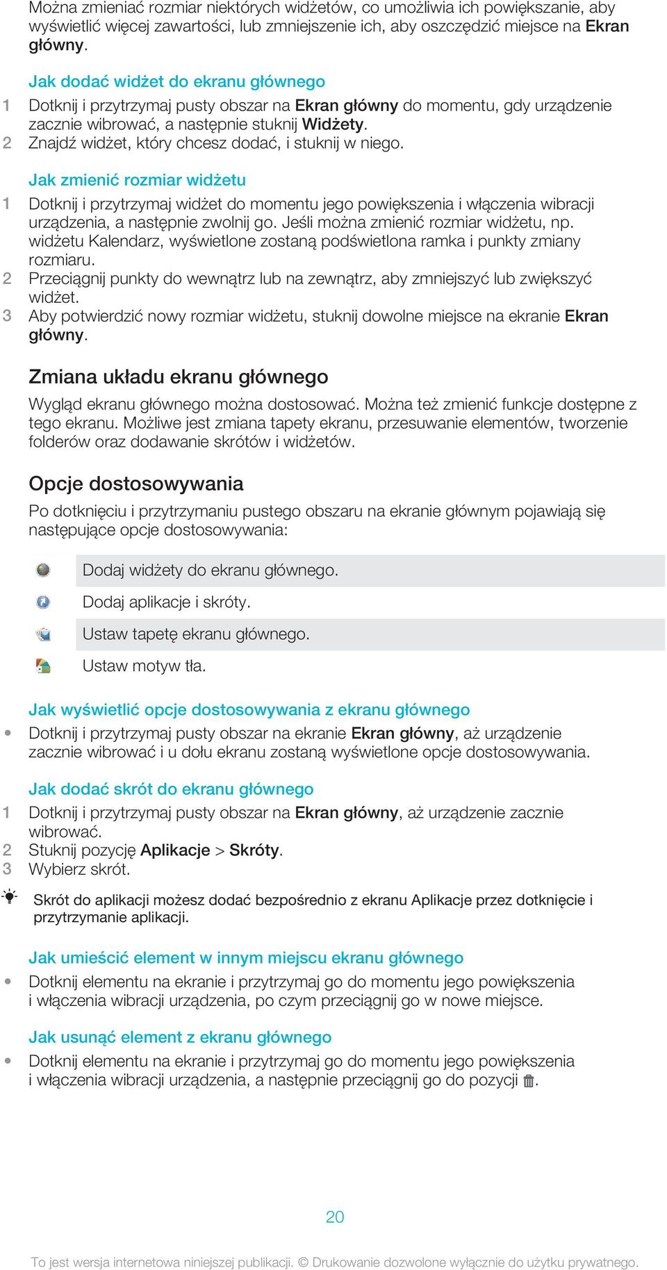 2 Znajdź widżet, który chcesz dodać, i stuknij w niego. Jak zmienić rozmiar widżetu 1 Dotknij i przytrzymaj widżet do momentu jego powiększenia i włączenia wibracji urządzenia, a następnie zwolnij go.