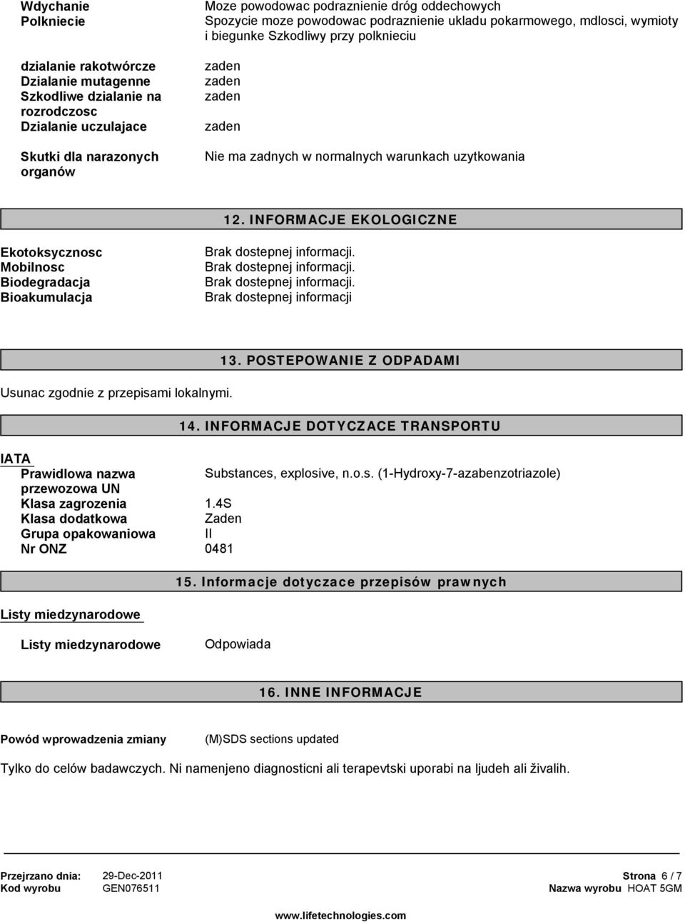 INFORMACJE EKOLOGICZNE Ekotoksycznosc Mobilnosc Biodegradacja Bioakumulacja Brak dostepnej informacji. Brak dostepnej informacji. Brak dostepnej informacji. Brak dostepnej informacji 13.