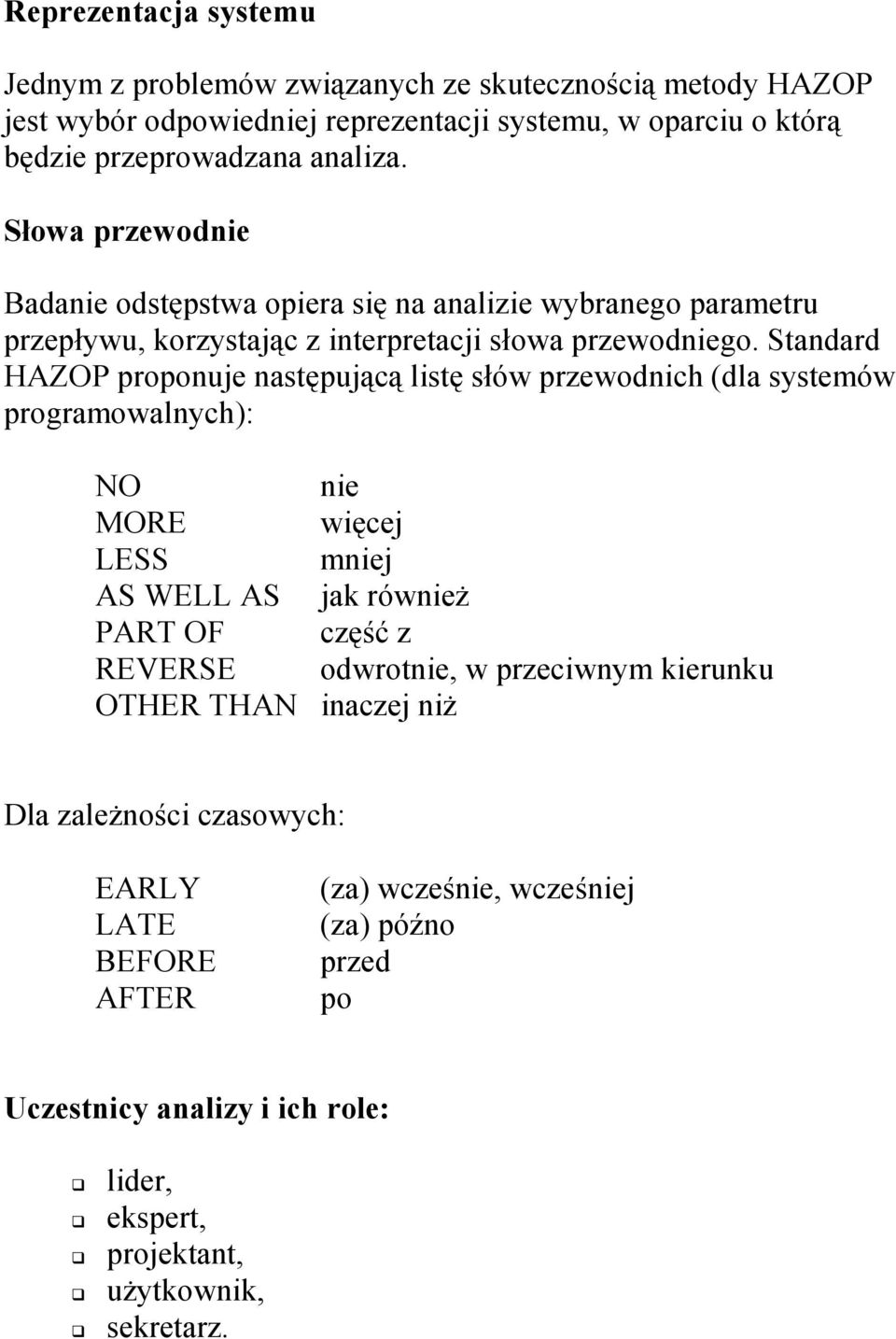 Standard HAZOP proponuje następującą listę słów przewodnich (dla systemów programowalnych): NO nie MORE więcej LESS mniej AS WELL AS jak również PART OF część z REVERSE odwrotnie,