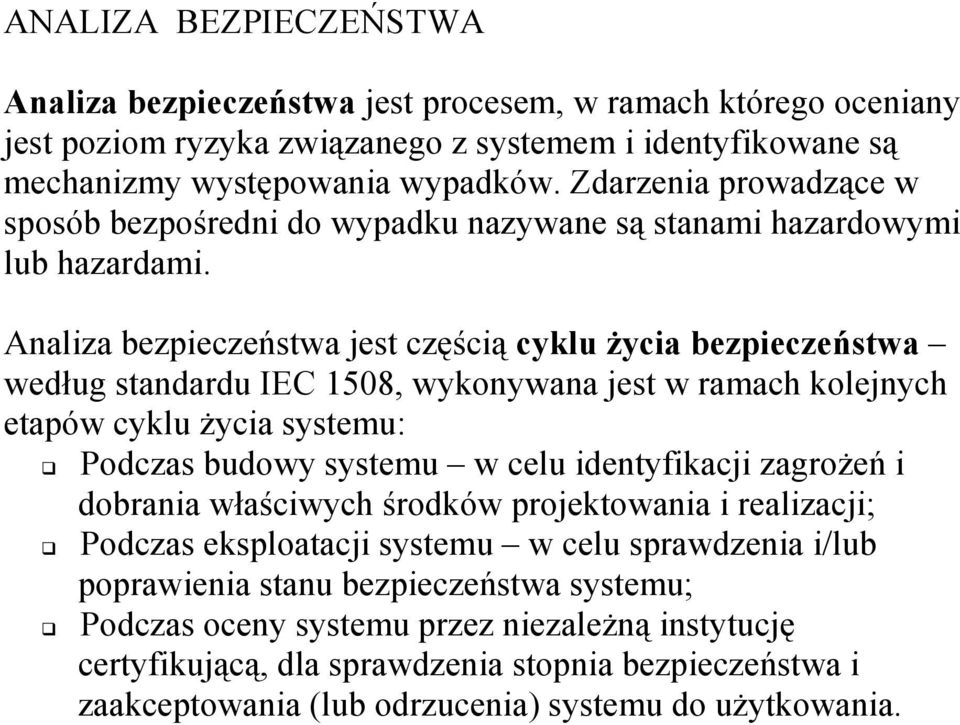 Analiza bezpieczeństwa jest częścią cyklu życia bezpieczeństwa według standardu IEC 1508, wykonywana jest w ramach kolejnych etapów cyklu życia systemu: Podczas budowy systemu w celu identyfikacji