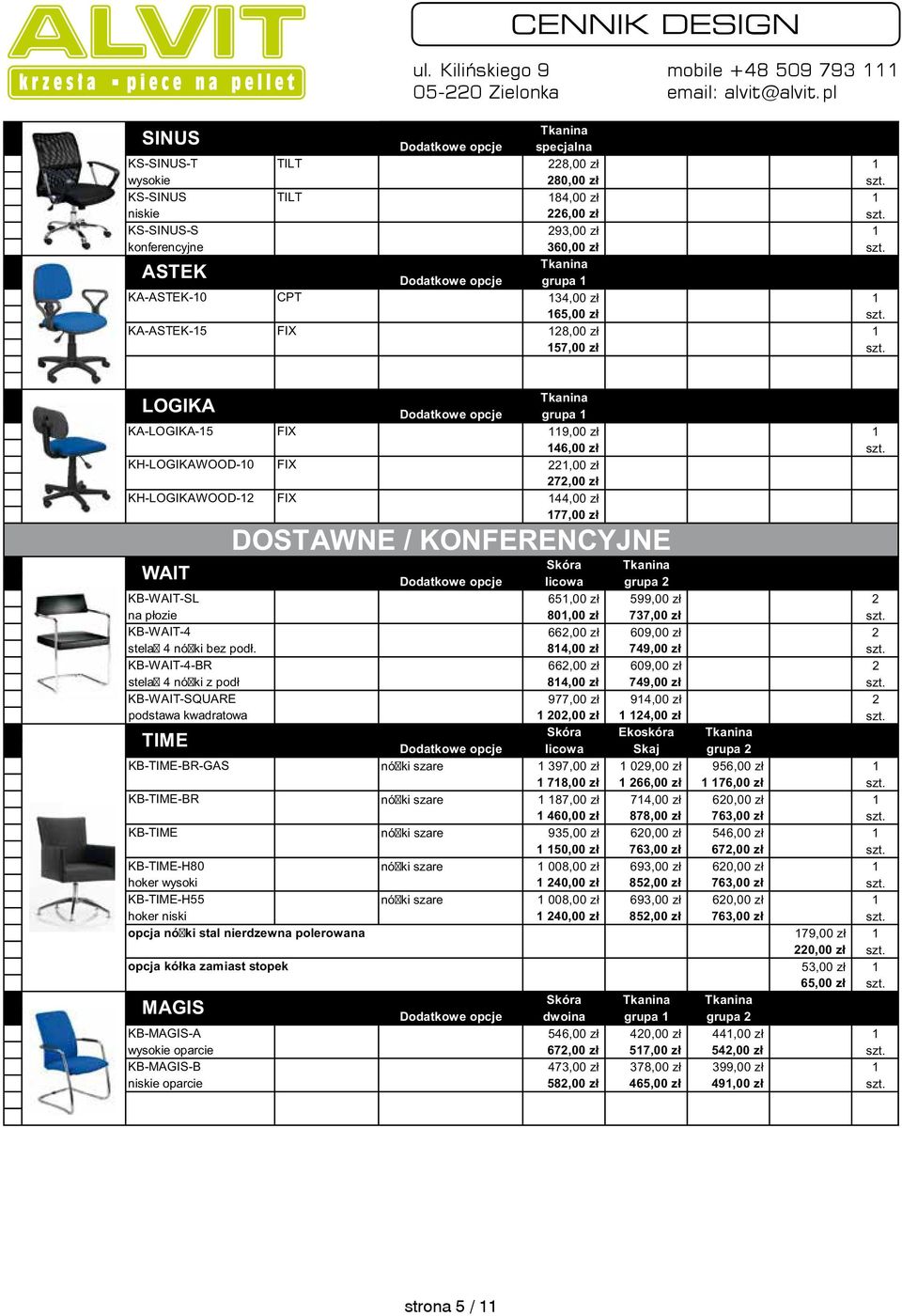 KH-LOGIKAWOOD-0 FIX 22,00 zł 272,00 zł KH-LOGIKAWOOD-2 FIX 44,00 zł 77,00 zł DOSTAWNE / KONFERENCYJNE Skóra WAIT licowa grupa 2 KB-WAIT-SL 65,00 zł 599,00 zł 2 na płozie 80,00 zł 737,00 zł szt.