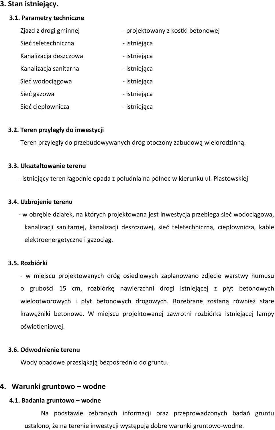 istniejąca istniejąca istniejąca istniejąca istniejąca 3.2. Teren przyległy do inwestycji Teren przyległy do przebudowywanych dróg otoczony zabudową wielorodzinną. 3.3. Ukształtowanie terenu istniejący teren łagodnie opada z południa na północ w kierunku ul.