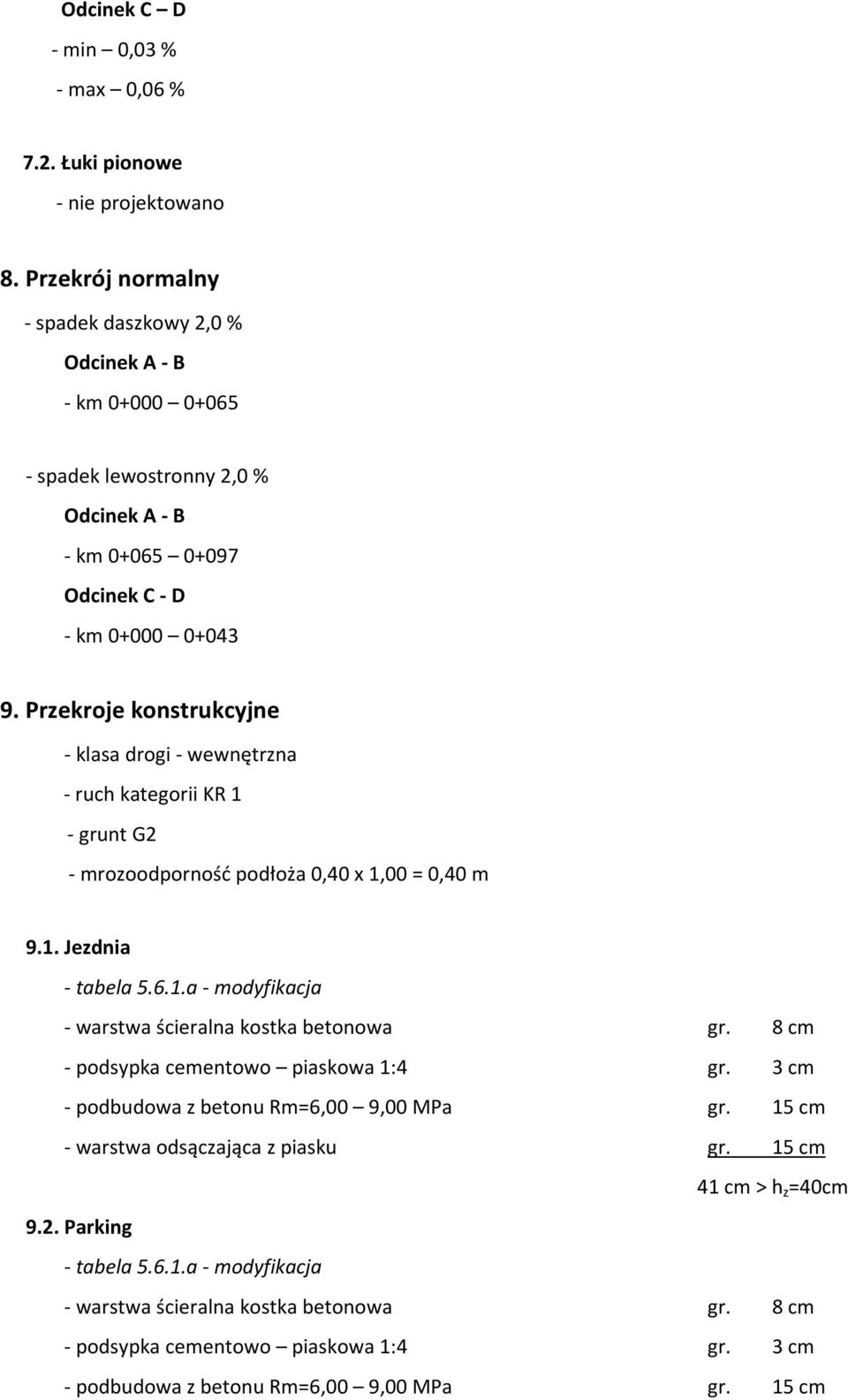 Przekroje konstrukcyjne klasa drogi wewnętrzna ruch kategorii KR 1 grunt G2 mrozoodporność podłoża 0,40 x 1,00 = 0,40 m 9.1. Jezdnia tabela 5.6.1.a modyfikacja warstwa ścieralna kostka betonowa gr.