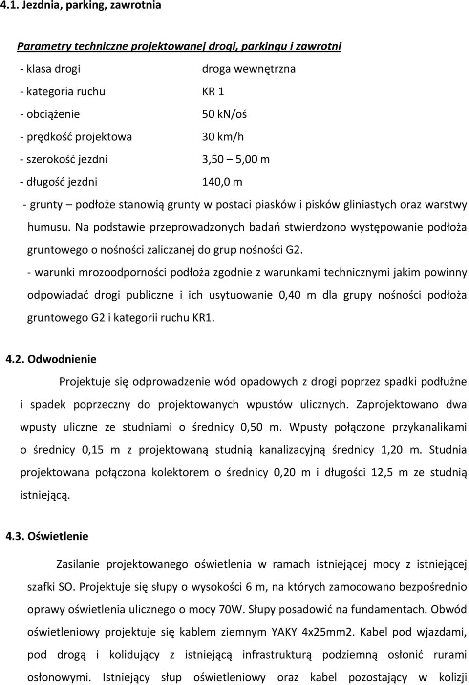 Na podstawie przeprowadzonych badań stwierdzono występowanie podłoża gruntowego o nośności zaliczanej do grup nośności G2.