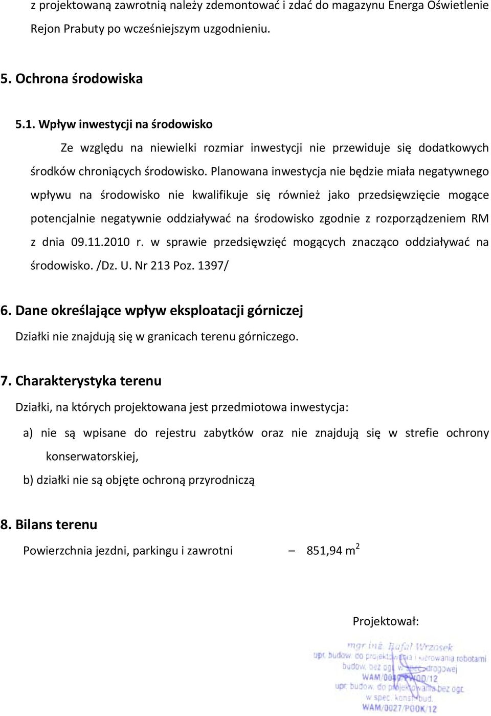 Planowana inwestycja nie będzie miała negatywnego wpływu na środowisko nie kwalifikuje się również jako przedsięwzięcie mogące potencjalnie negatywnie oddziaływać na środowisko zgodnie z