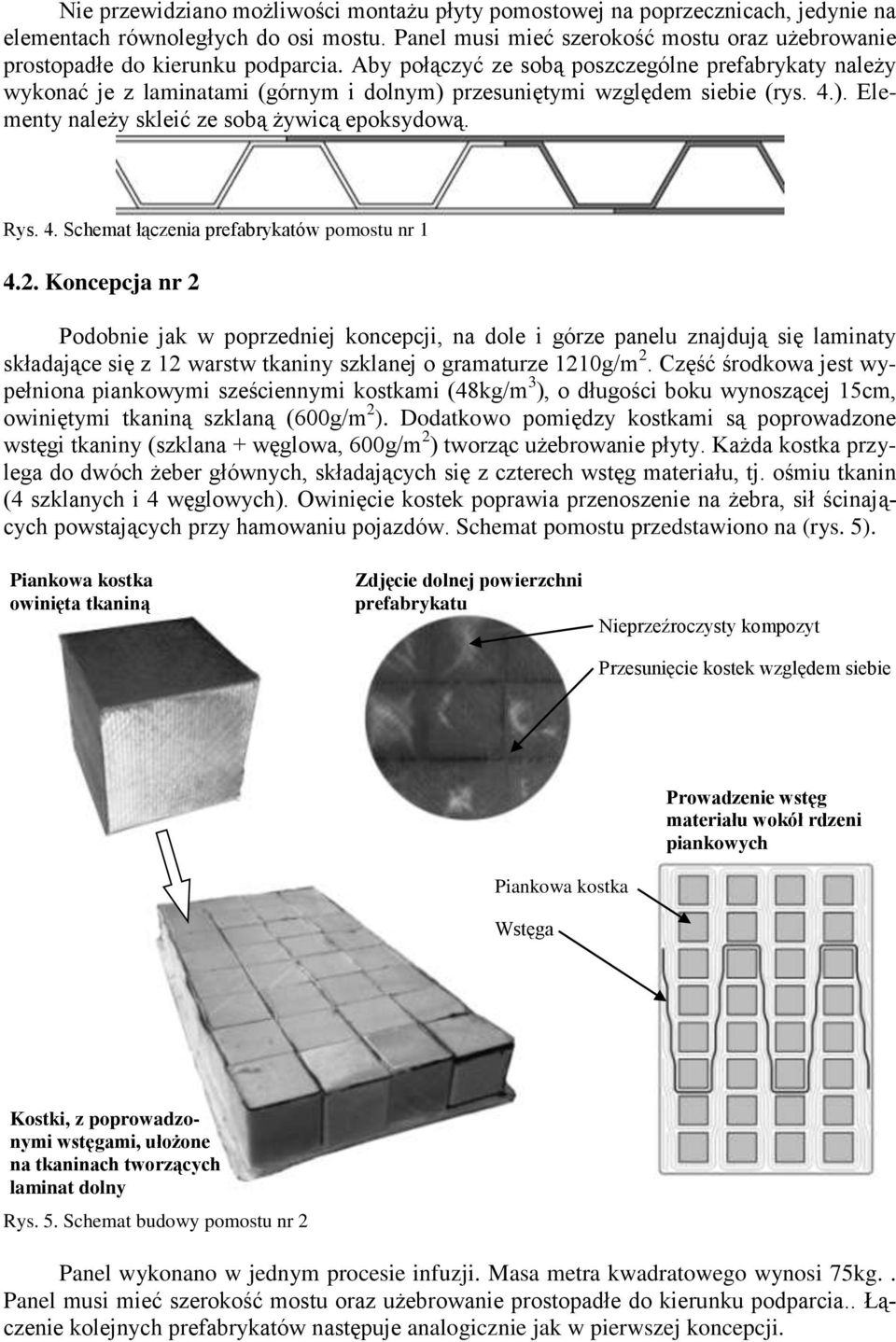 Aby połączyć ze sobą poszczególne prefabrykaty należy wykonać je z laminatami (górnym i dolnym) przesuniętymi względem siebie (rys. 4.). Elementy należy skleić ze sobą żywicą epoksydową. Rys. 4. Schemat łączenia prefabrykatów pomostu nr 1 4.