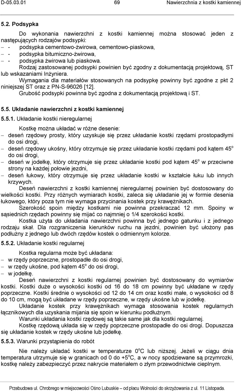 podsypka żwirowa lub piaskowa. Rodzaj zastosowanej podsypki powinien być zgodny z dokumentacją projektową, ST lub wskazaniami Inżyniera.