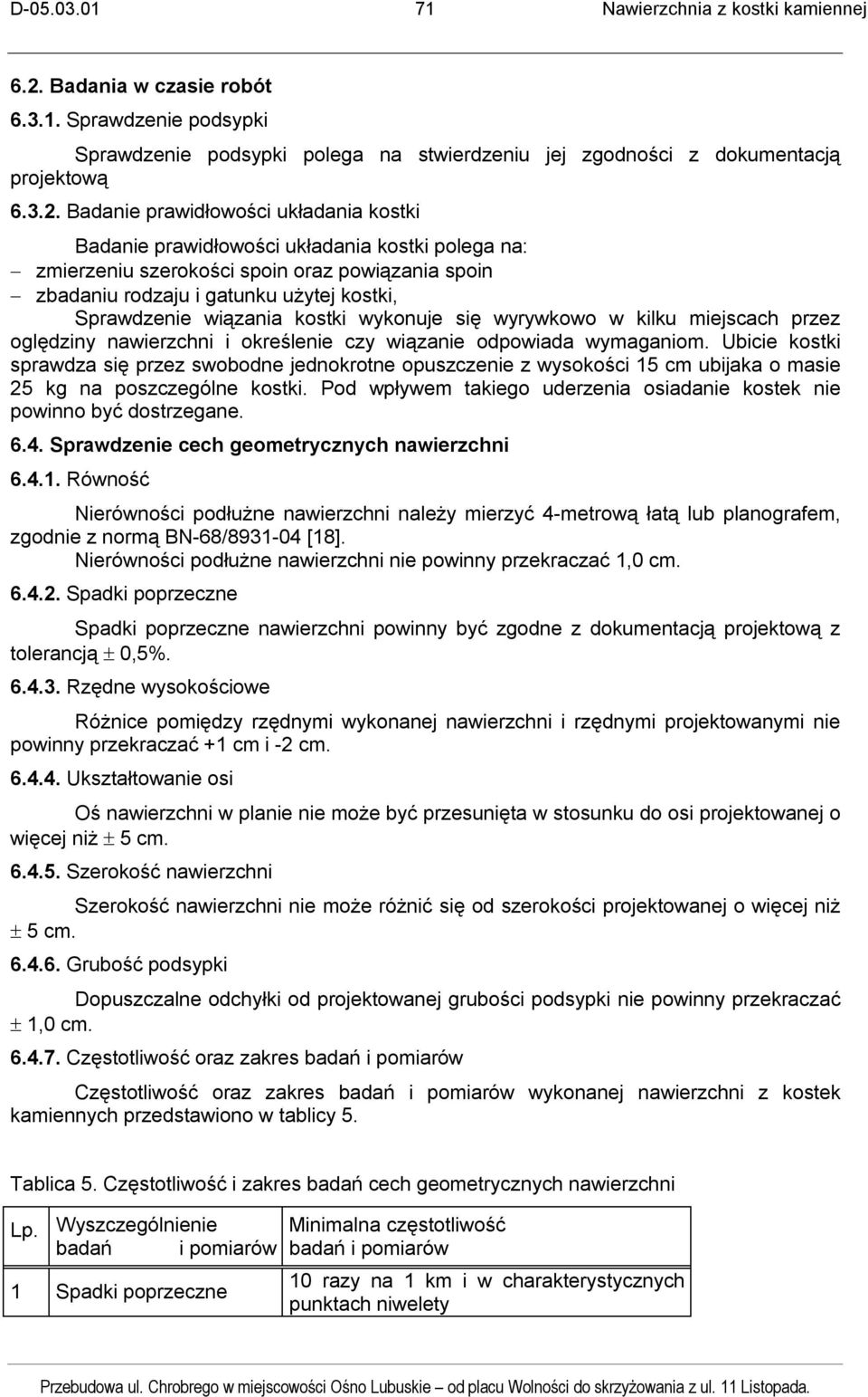 Badanie prawidłowości układania kostki Badanie prawidłowości układania kostki polega na: zmierzeniu szerokości spoin oraz powiązania spoin zbadaniu rodzaju i gatunku użytej kostki, Sprawdzenie