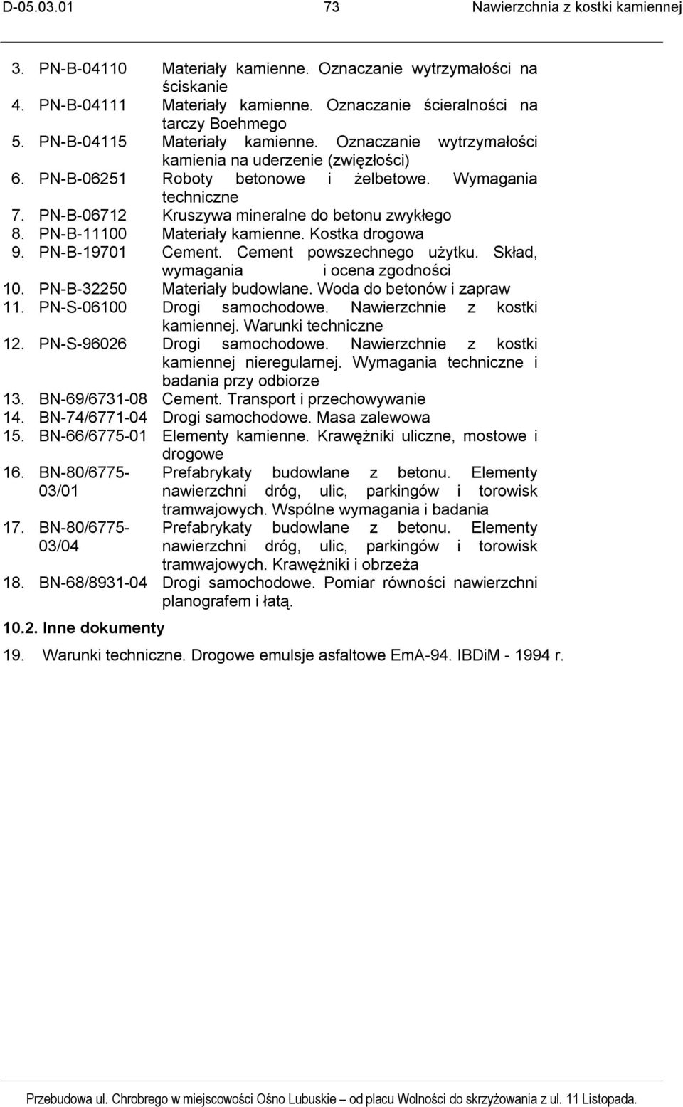 PN-B-11100 Materiały kamienne. Kostka drogowa 9. PN-B-19701 Cement. Cement powszechnego użytku. Skład, wymagania i ocena zgodności 10. PN-B-32250 Materiały budowlane. Woda do betonów i zapraw 11.
