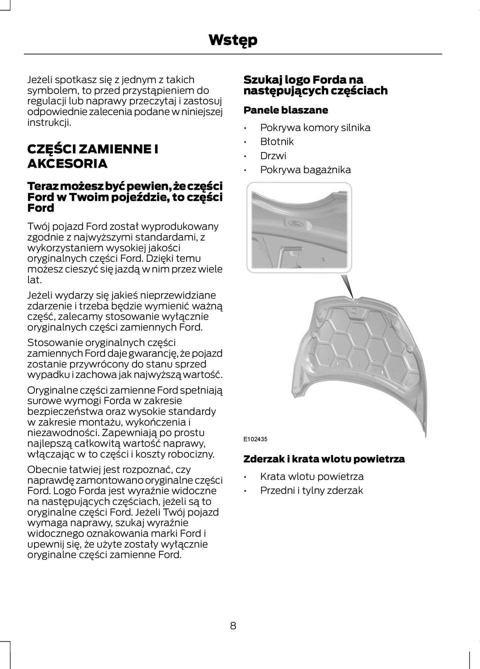 wysokiej jakości oryginalnych części Ford. Dzięki temu możesz cieszyć się jazdą w nim przez wiele lat.