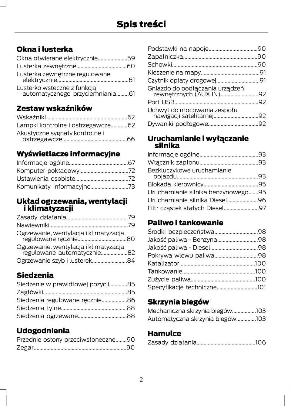 ..72 Ustawienia osobiste...72 Komunikaty informacyjne...73 Układ ogrzewania, wentylacji i klimatyzacji Zasady działania...79 Nawiewniki...79 Ogrzewanie, wentylacja i klimatyzacja regulowane ręcznie.