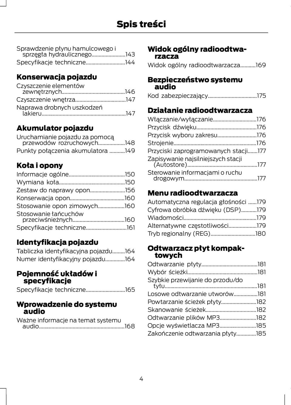..150 Wymiana koła...150 Zestaw do naprawy opon...156 Konserwacja opon...160 Stosowanie opon zimowych...160 Stosowanie łańcuchów przeciwśnieżnych...160 Specyfikacje techniczne.