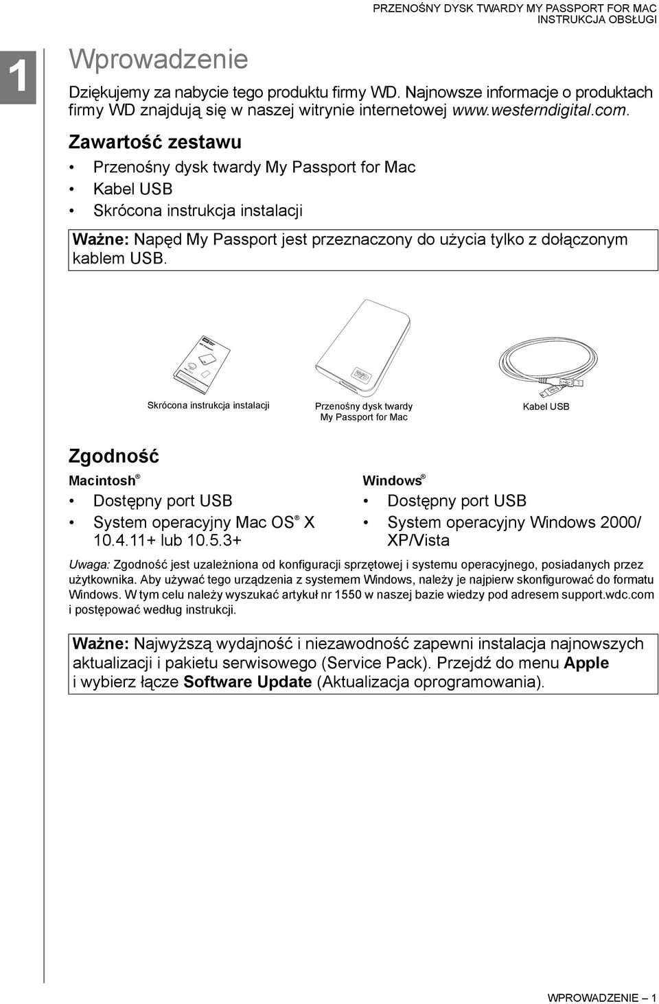 Skrócona instrukcja instalacji Przenośny dysk twardy My Passport for Mac Kabel USB Zgodność Macintosh Windows Dostępny port USB Dostępny port USB System operacyjny Mac OS X System operacyjny Windows