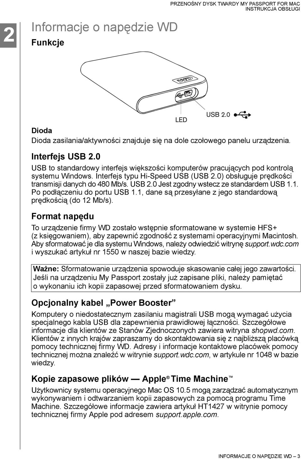 0 Jest zgodny wstecz ze standardem USB 1.1. Po podłączeniu do portu USB 1.1, dane są przesyłane z jego standardową prędkością (do 12 Mb/s).