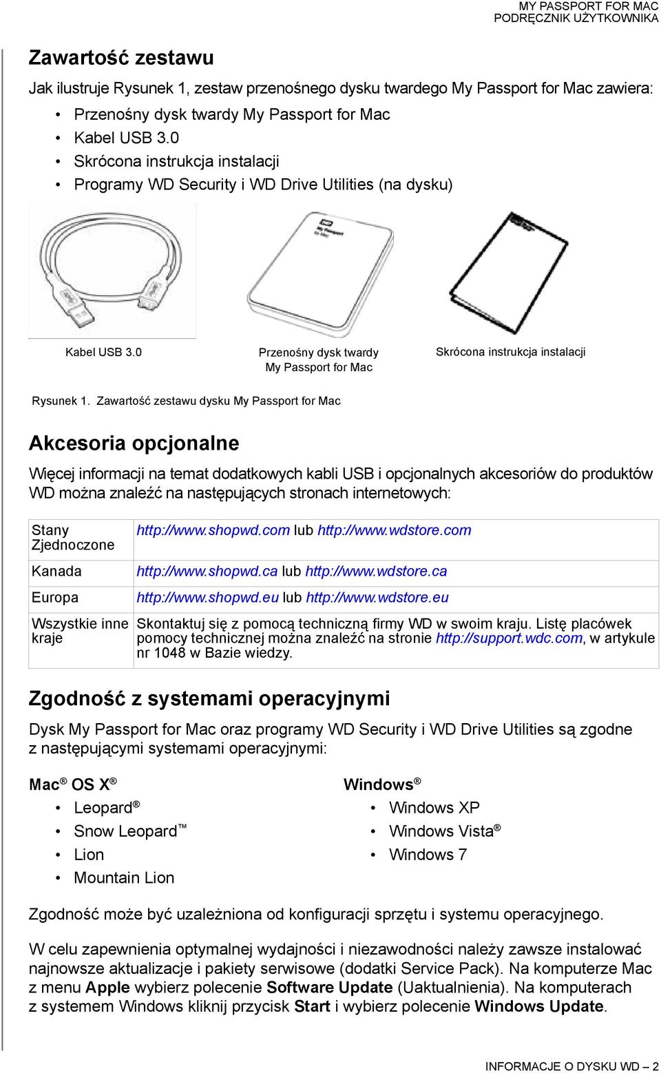 Zawartość zestawu dysku My Passport for Mac Akcesoria opcjonalne Więcej informacji na temat dodatkowych kabli USB i opcjonalnych akcesoriów do produktów WD można znaleźć na następujących stronach