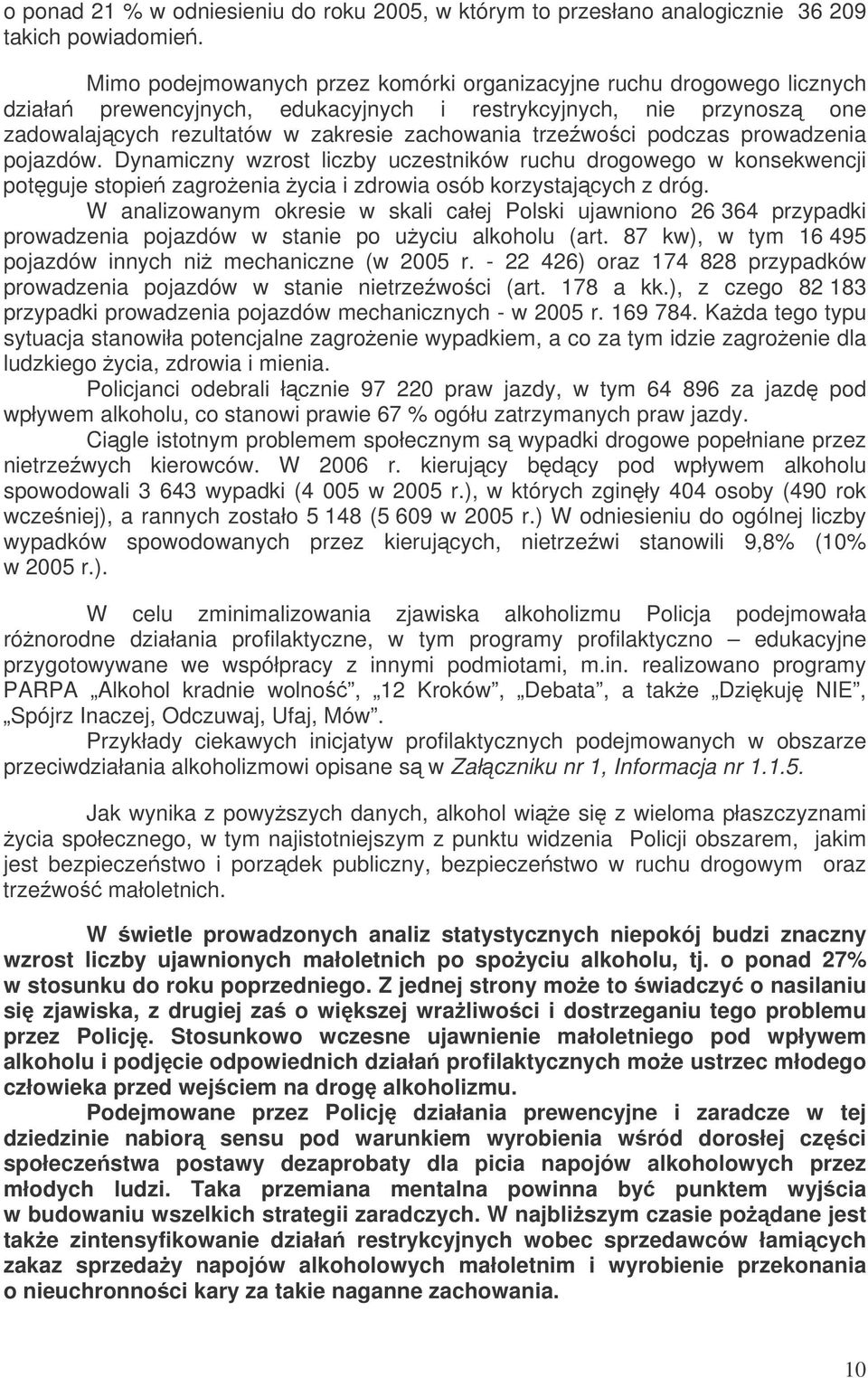 podczas prowadzenia pojazdów. Dynamiczny wzrost liczby uczestników ruchu drogowego w konsekwencji potguje stopie zagroenia ycia i zdrowia osób korzystajcych z dróg.