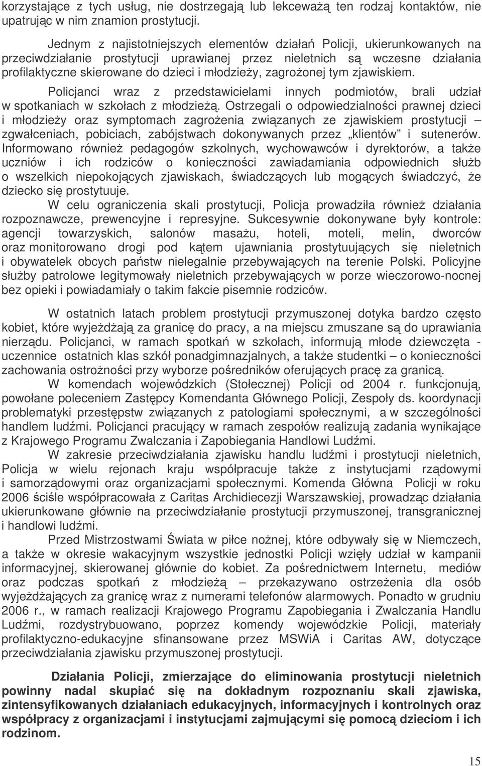 zagroonej tym zjawiskiem. Policjanci wraz z przedstawicielami innych podmiotów, brali udział w spotkaniach w szkołach z młodzie.