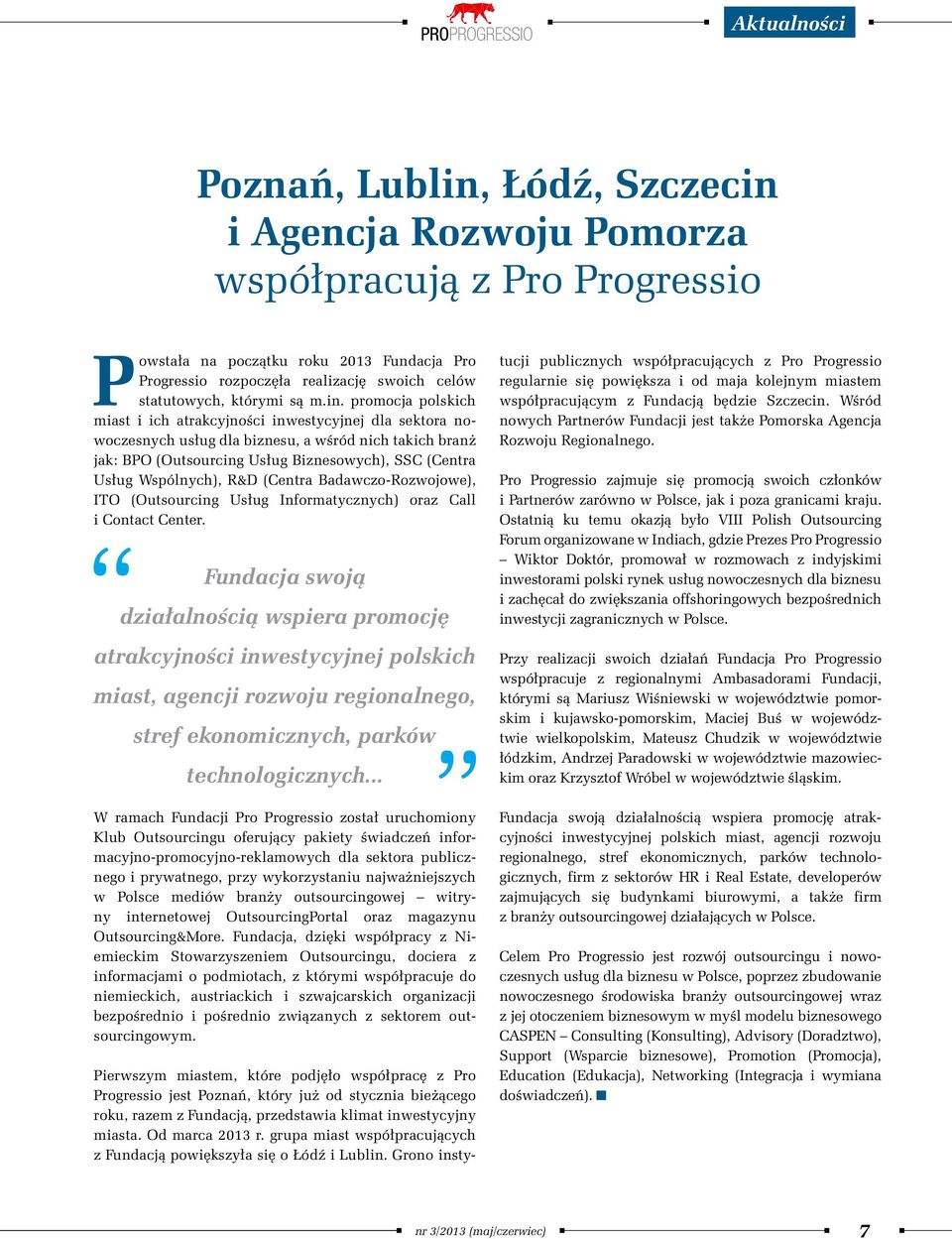 promocja polskich miast i ich atrakcyjności inwestycyjnej dla sektora nowoczesnych usług dla biznesu, a wśród nich takich branż jak: BPO (Outsourcing Usług Biznesowych), SSC (Centra Usług Wspólnych),