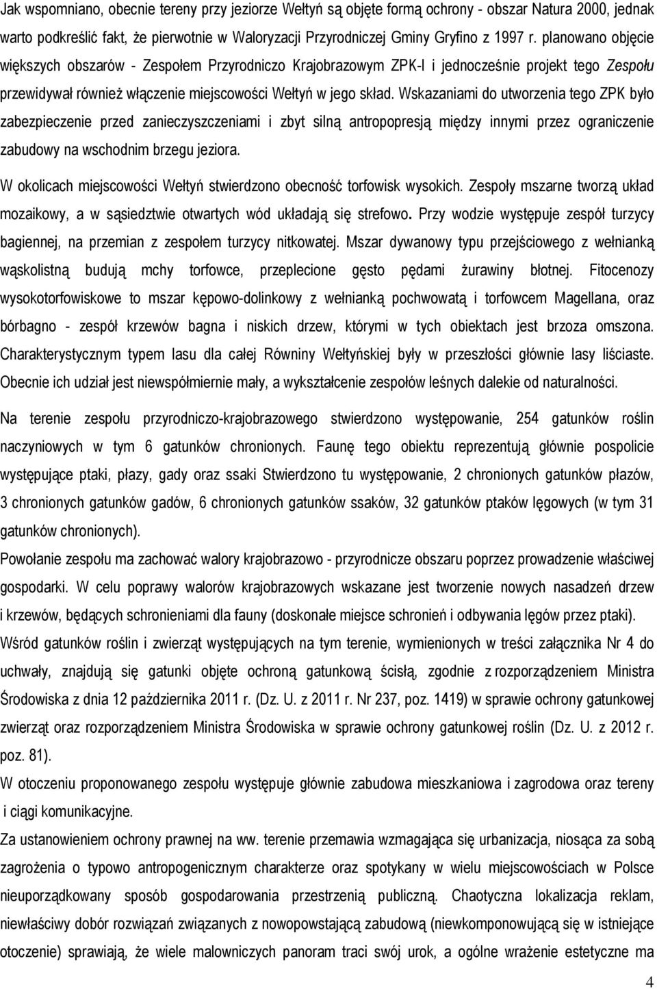 Wskazaniami do utworzenia tego ZPK było zabezpieczenie przed zanieczyszczeniami i zbyt silną antropopresją między innymi przez ograniczenie zabudowy na wschodnim brzegu jeziora.