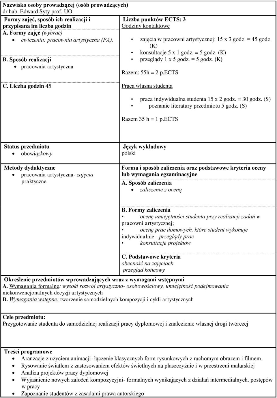 = 45 godz. (K) konsultacje 5 x 1 godz. = 5 godz. (K) przeglądy 1 x 5 godz. = 5 godz. (K) Razem: 55h = 2 p.ects C. Liczba godzin 45 Praca własna studenta praca indywidualna studenta 15 x 2 godz.