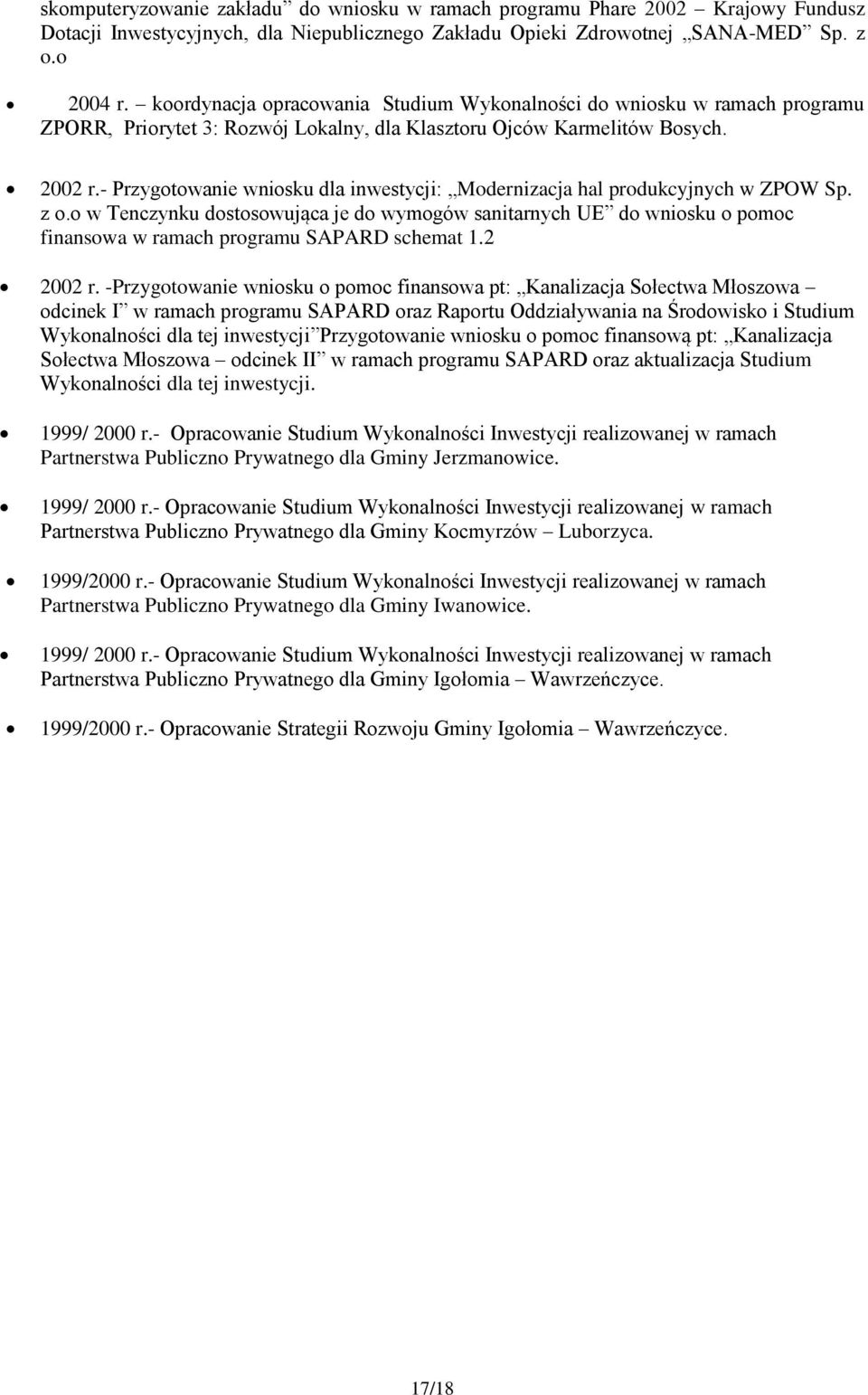 - Przygtwanie wnisku dla inwestycji: Mdernizacja hal prdukcyjnych w ZPOW Sp. z. w Tenczynku dstswująca je d wymgów sanitarnych UE d wnisku pmc finanswa w ramach prgramu SAPARD schemat 1.2 2002 r.