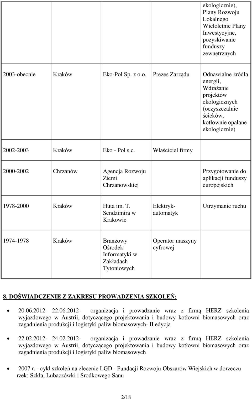 T. Sendzimira w Krakwie Elektrykautmatyk Utrzymanie ruchu 1974-1978 Kraków Branżwy Ośrdek Infrmatyki w Zakładach Tytniwych Operatr maszyny cyfrwej 8. DOŚWIADCZENIE Z ZAKRESU PROWADZENIA SZKOLEŃ: 20.