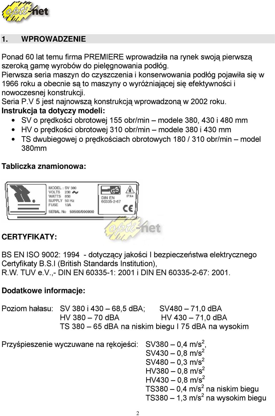 V 5 jest najnowsz konstrukcj wprowadzon w 2002 roku.