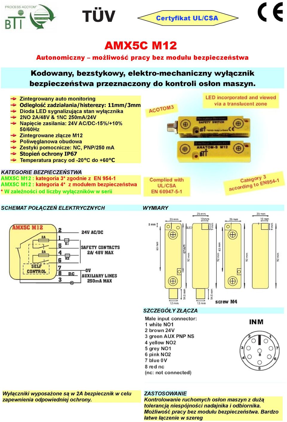 złącze M12 Poliwęglanowa obudowa Zestyki pomocnicze: NC, PNP/250 ma Stopień ochrony IP67 Temperatura pracy od -20 C do +60 C KATEGORIE BEZPIECZEŃSTWA AMX5C M12 : kategoria 3* zgodnie z EN 954-1 AMX5C