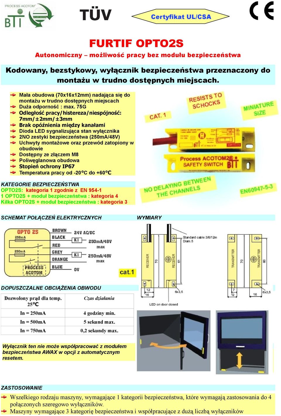 75G Odległość pracy/histereza/niespójność: 7mm/±2mm/±3mm Brak opóźnienia między kanałami Dioda LED sygnalizująca stan wyłącznika 2NO zestyki bezpieczeństwa (250mA/48V) Uchwyty montażowe oraz przewód