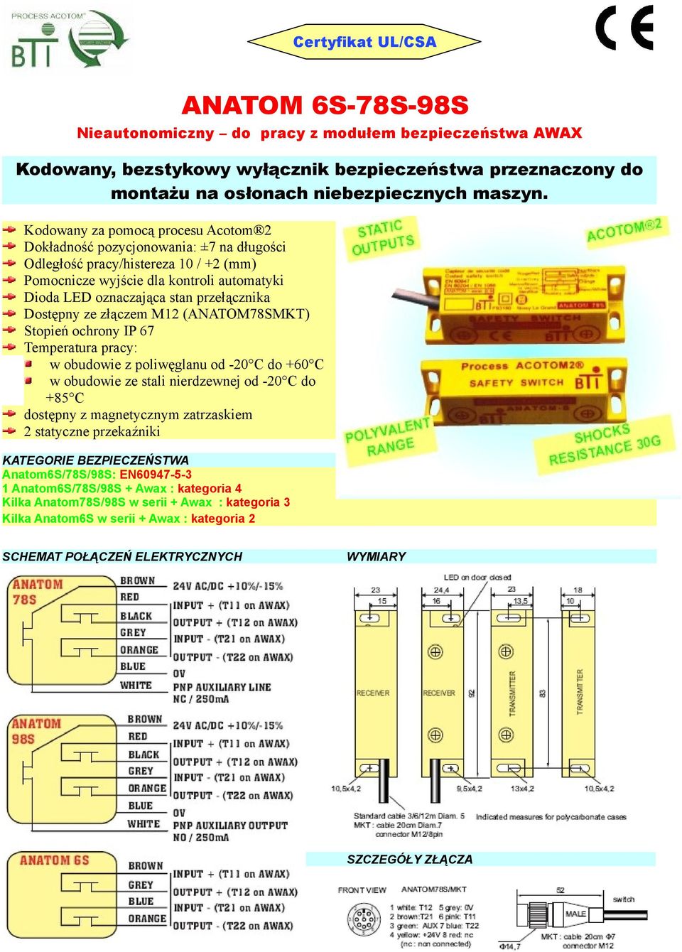 Dostępny ze złączem M12 (ANATOM78SMKT) Stopień ochrony IP 67 Temperatura pracy: w obudowie z poliwęglanu od -20 C do +60 C w obudowie ze stali nierdzewnej od -20 C do +85 C dostępny z magnetycznym