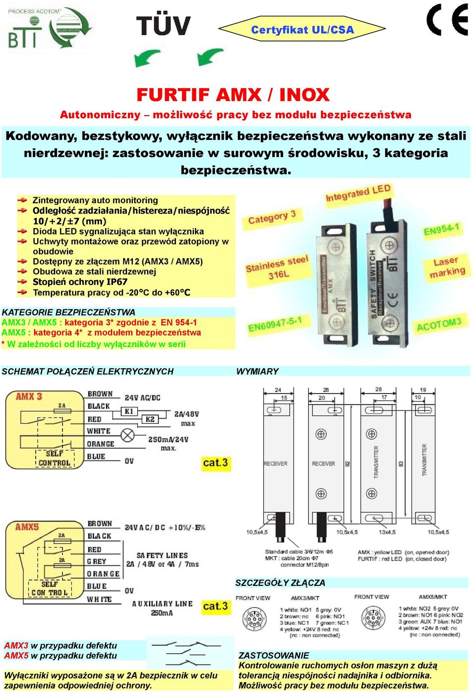 Zintegrowany auto monitoring Odległość zadziałania/histereza/niespójność 10/+2/±7 (mm) Dioda LED sygnalizująca stan wyłącznika Uchwyty montażowe oraz przewód zatopiony w obudowie Dostępny ze złączem