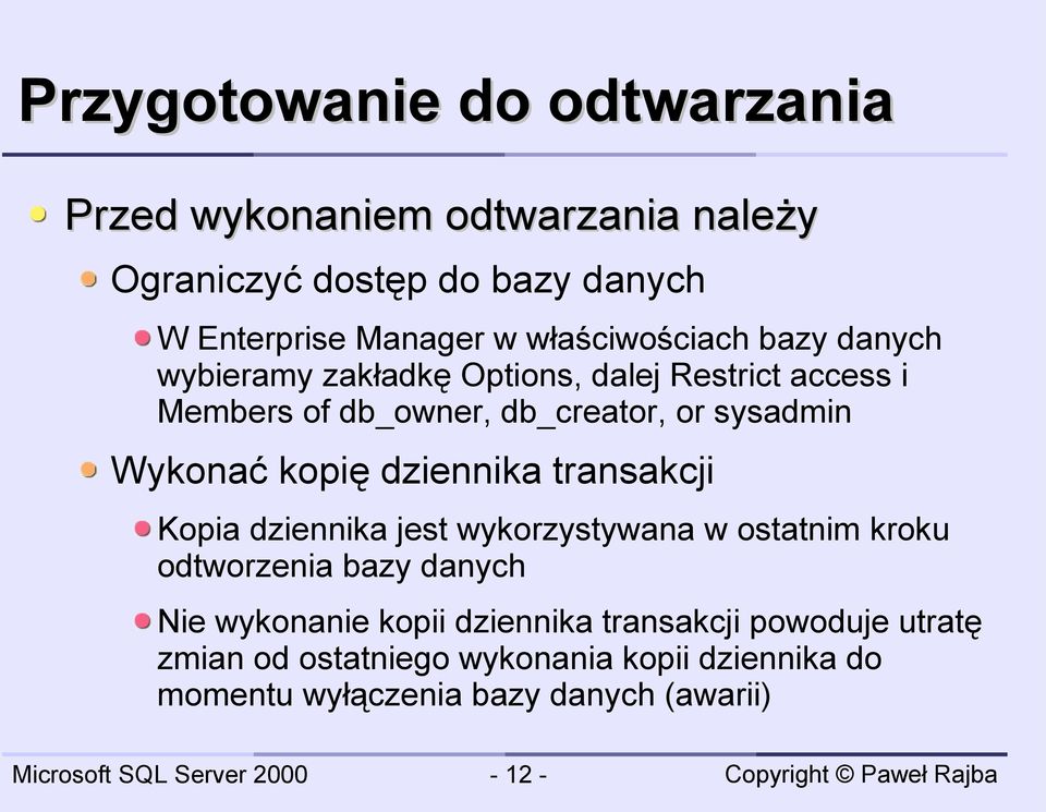 Wykonać kopię dziennika transakcji Kopia dziennika jest wykorzystywana w ostatnim kroku odtworzenia bazy danych Nie wykonanie