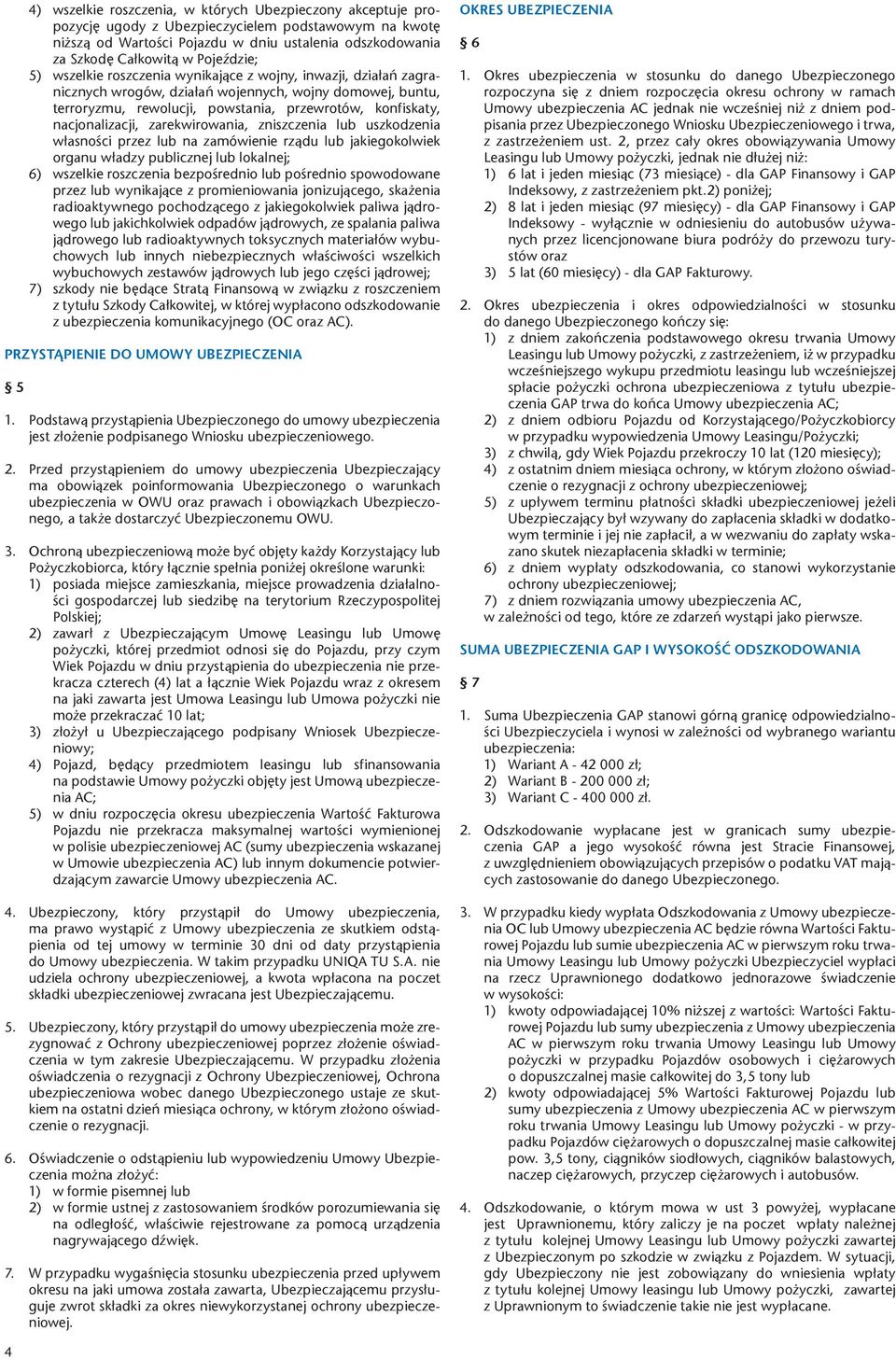 nacjonalizacji, zarekwirowania, zniszczenia lub uszkodzenia własności przez lub na zamówienie rządu lub jakiegokolwiek organu władzy publicznej lub lokalnej; 6) wszelkie roszczenia bezpośrednio lub