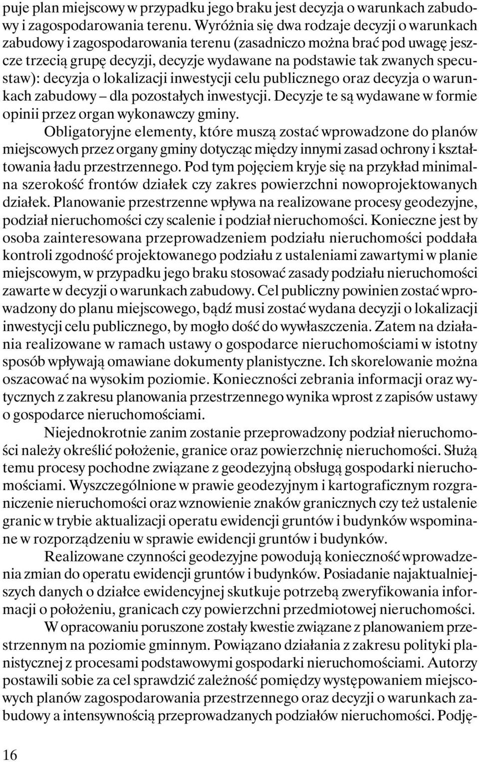 decyzja o lokalizacji inwestycji celu publicznego oraz decyzja o warunkach zabudowy dla pozostałych inwestycji. Decyzje te są wydawane w formie opinii przez organ wykonawczy gminy.