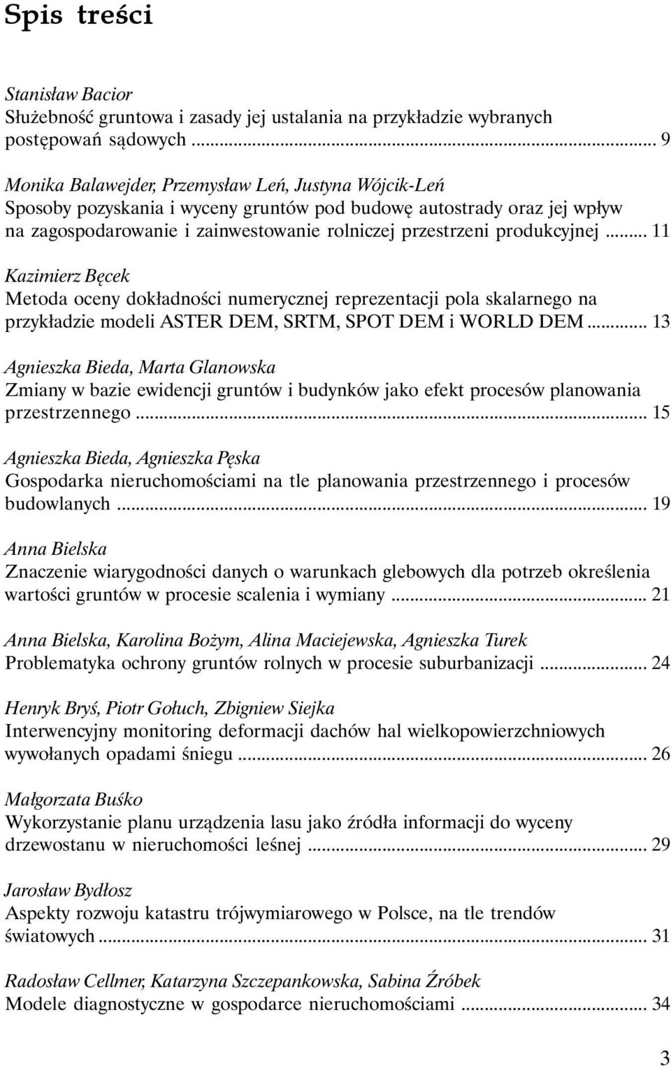 produkcyjnej... 11 Kazimierz Bęcek Metoda oceny dokładności numerycznej reprezentacji pola skalarnego na przykładzie modeli ASTER DEM, SRTM, SPOT DEM i WORLD DEM.