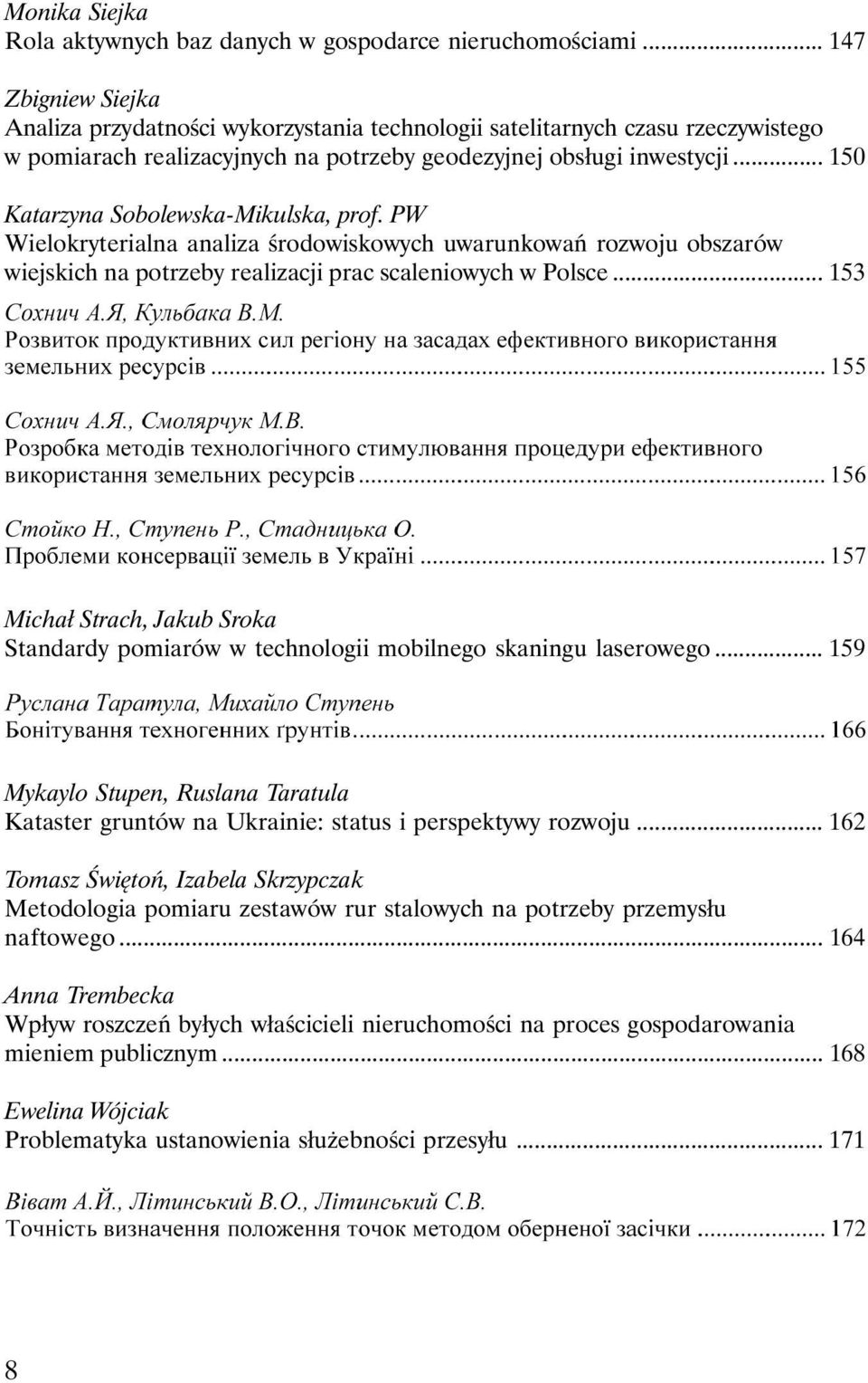 .. 150 Katarzyna Sobolewska-Mikulska, prof. PW Wielokryterialna analiza środowiskowych uwarunkowań rozwoju obszarów wiejskich na potrzeby realizacji prac scaleniowych w Polsce.