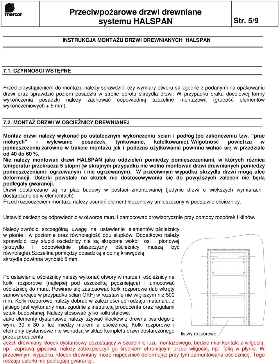 W przypadku braku docelowej formy wykończenia posadzki należy zachować odpowiednią szczelinę montażową (grubość elementów wykończeniowych + 5 mm). 7.2.