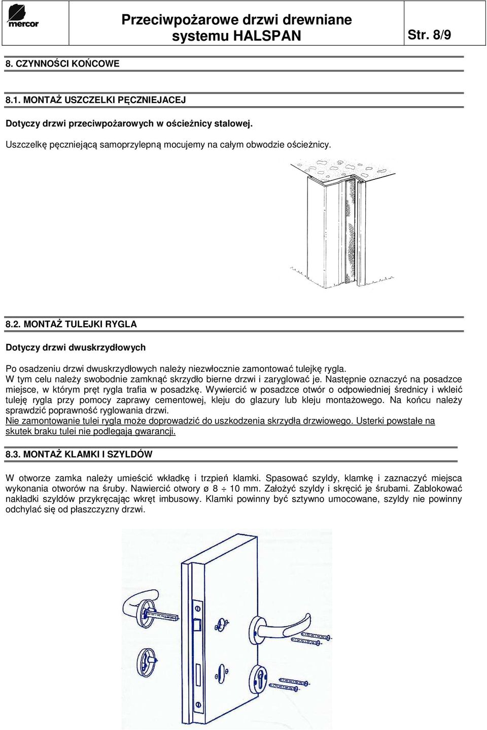 MONTAŻ TULEJKI RYGLA Dotyczy drzwi dwuskrzydłowych Po osadzeniu drzwi dwuskrzydłowych należy niezwłocznie zamontować tulejkę rygla.