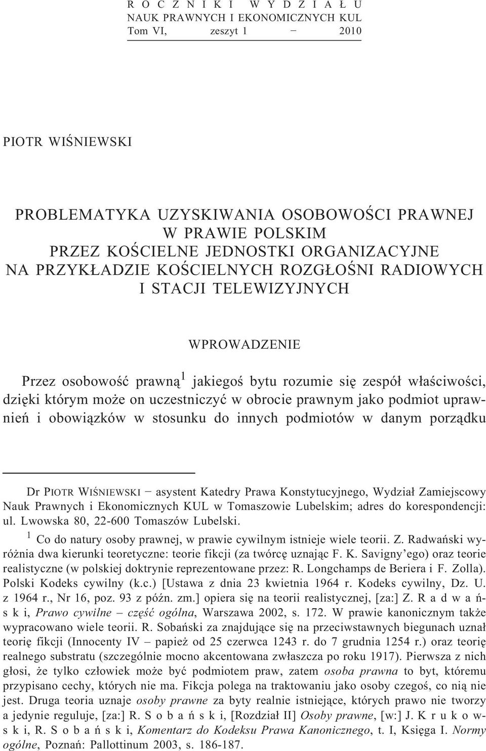 uczestniczyć w obrocie prawnym jako podmiot uprawnień i obowiązków w stosunku do innych podmiotów w danym porządku Dr PIOTR WIŚNIEWSKI asystent Katedry Prawa Konstytucyjnego, Wydział Zamiejscowy Nauk